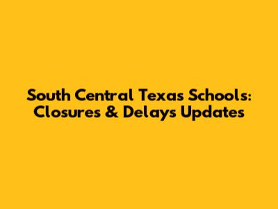 South Central Texas Schools: Closures & Delays Updates