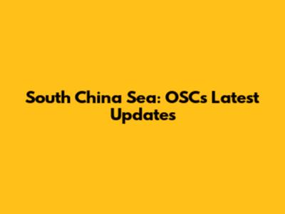 South China Sea: OSC's Latest Updates