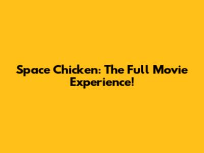 Space Chicken: The Full Movie Experience!
