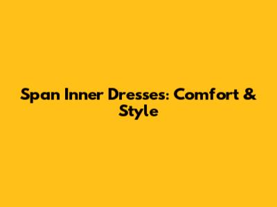 Span Inner Dresses: Comfort & Style