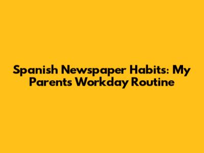 Spanish Newspaper Habits: My Parents' Workday Routine