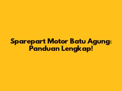 Sparepart Motor Batu Agung: Panduan Lengkap!