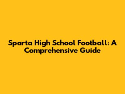 Sparta High School Football: A Comprehensive Guide