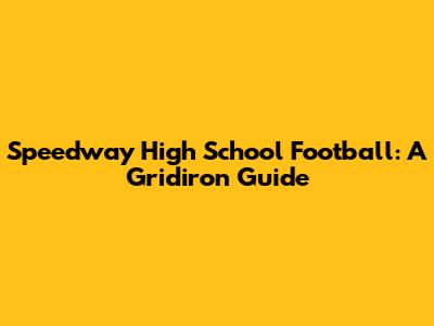 Speedway High School Football: A Gridiron Guide