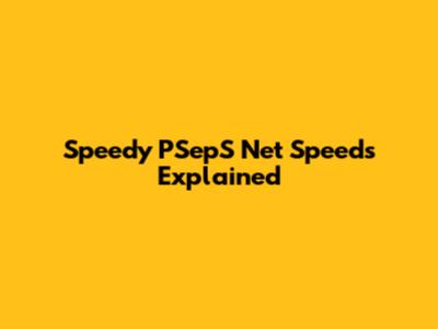 Speedy PSepS Net Speeds Explained