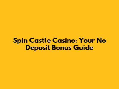Spin Castle Casino: Your No Deposit Bonus Guide
