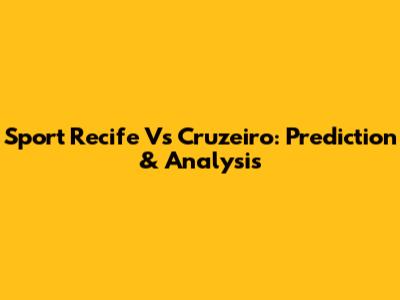 Sport Recife Vs Cruzeiro: Prediction & Analysis