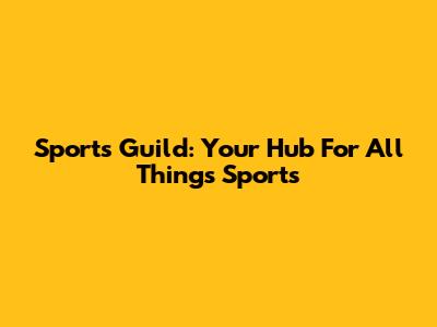Sports Guild: Your Hub For All Things Sports