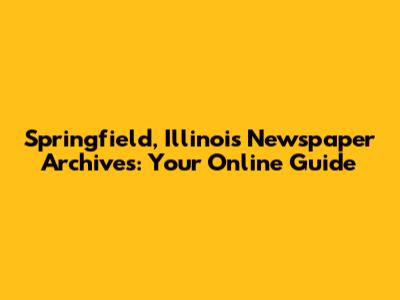 Springfield, Illinois Newspaper Archives: Your Online Guide