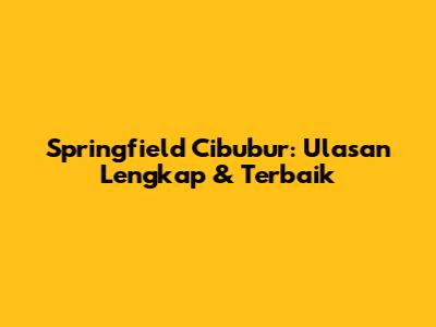 Springfield Cibubur: Ulasan Lengkap & Terbaik
