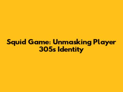 Squid Game: Unmasking Player 305's Identity