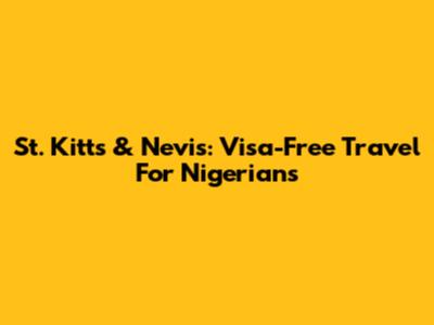 St. Kitts & Nevis: Visa-Free Travel For Nigerians
