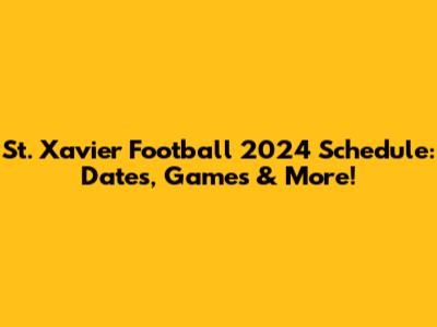St. Xavier Football 2024 Schedule: Dates, Games & More!