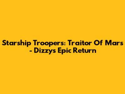Starship Troopers: Traitor Of Mars - Dizzy's Epic Return