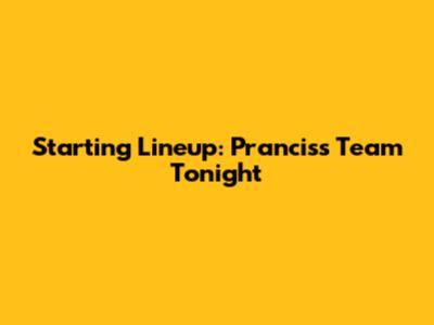 Starting Lineup: Prancis's Team Tonight
