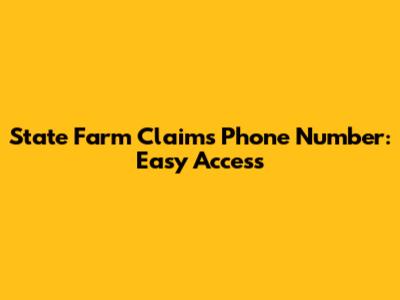State Farm Claims Phone Number: Easy Access