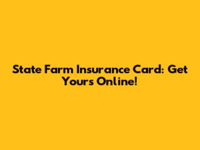 State Farm Insurance Card: Get Yours Online!