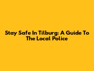 Stay Safe In Tilburg: A Guide To The Local Police