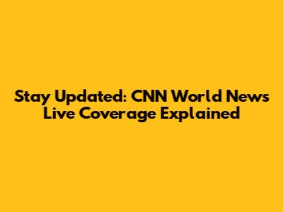Stay Updated: CNN World News Live Coverage Explained