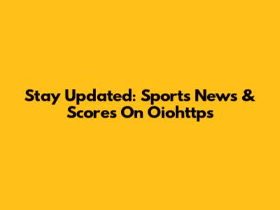 Stay Updated: Sports News & Scores On Oiohttps