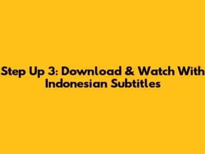 Step Up 3: Download & Watch With Indonesian Subtitles