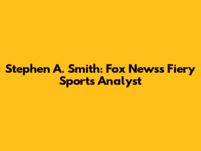 Stephen A. Smith: Fox News's Fiery Sports Analyst