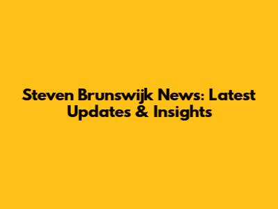 Steven Brunswijk News: Latest Updates & Insights
