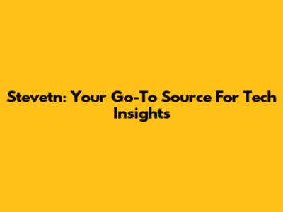 Stevetn: Your Go-To Source For Tech Insights