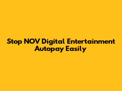 Stop NOV Digital Entertainment Autopay Easily