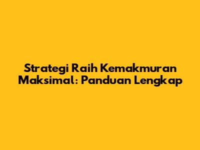 Strategi Raih Kemakmuran Maksimal: Panduan Lengkap