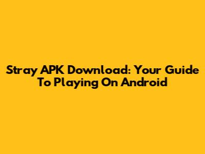 Stray APK Download: Your Guide To Playing On Android