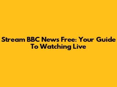 Stream BBC News Free: Your Guide To Watching Live