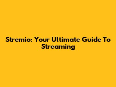 Stremio: Your Ultimate Guide To Streaming