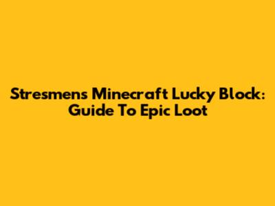 Stresmen's Minecraft Lucky Block: Guide To Epic Loot