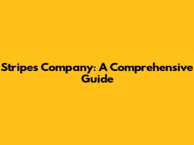 Stripes Company: A Comprehensive Guide