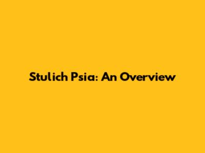Stulich Psia: An Overview