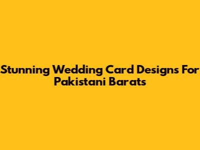 Stunning Wedding Card Designs For Pakistani Barats