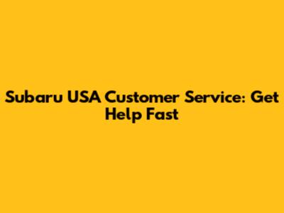 Subaru USA Customer Service: Get Help Fast