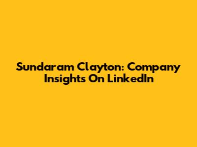Sundaram Clayton: Company Insights On LinkedIn