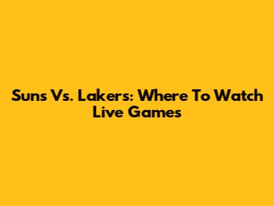 Suns Vs. Lakers: Where To Watch Live Games