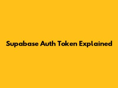 Supabase Auth Token Explained