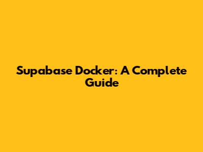 Supabase Docker: A Complete Guide
