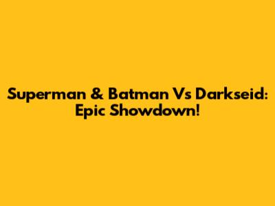 Superman & Batman Vs Darkseid: Epic Showdown!