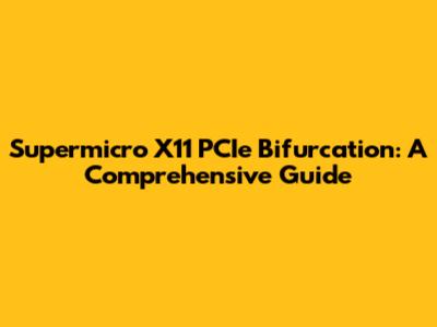 Supermicro X11 PCIe Bifurcation: A Comprehensive Guide