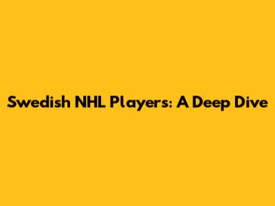 Swedish NHL Players: A Deep Dive