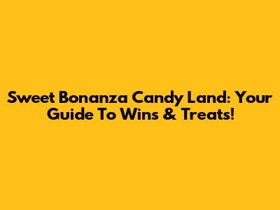 Sweet Bonanza Candy Land: Your Guide To Wins & Treats!