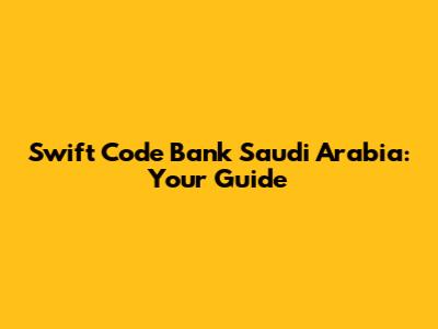 Swift Code Bank Saudi Arabia: Your Guide