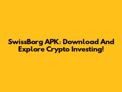SwissBorg APK: Download And Explore Crypto Investing!