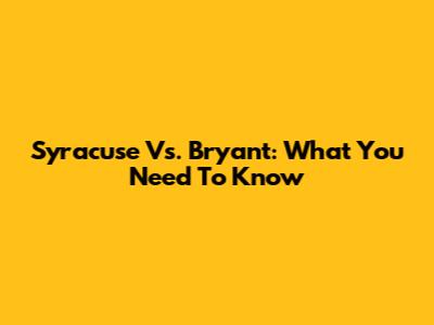 Syracuse Vs. Bryant: What You Need To Know