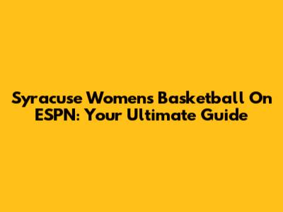 Syracuse Women's Basketball On ESPN: Your Ultimate Guide
